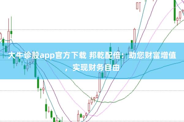 大牛诊股app官方下载 邦乾配倍:助您财富增值,实现财务自由