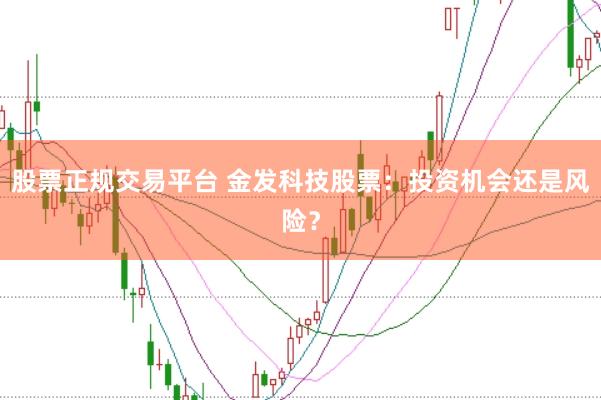 股票正规交易平台 金发科技股票：投资机会还是风险？