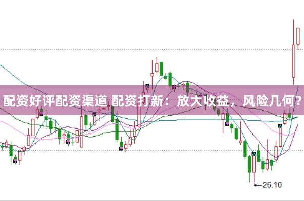 配资好评配资渠道 配资打新：放大收益，风险几何？