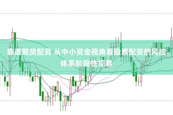 靠谱期货配资 从中小资金视角看股票配资的风控体系阶段性观察