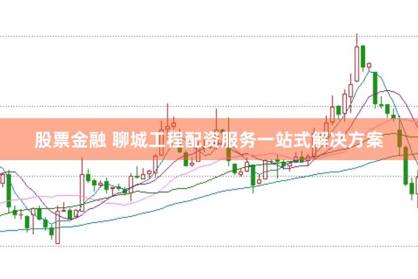 股票金融 聊城工程配资服务一站式解决方案