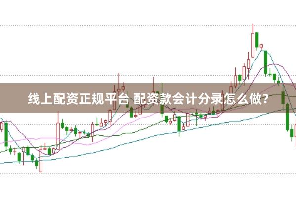 线上配资正规平台 配资款会计分录怎么做？