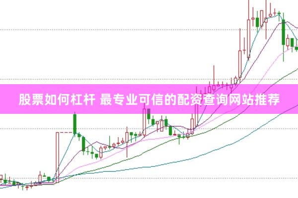 股票如何杠杆 最专业可信的配资查询网站推荐