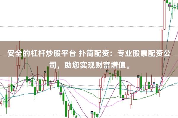 安全的杠杆炒股平台 扑简配资：专业股票配资公司，助您实现财富增值。