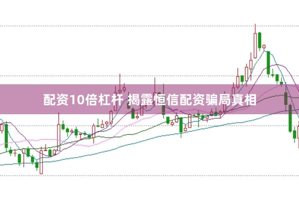 配资10倍杠杆 揭露恒信配资骗局真相