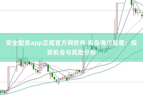 安全配资app正规官方网软件 青岛海尔股票：投资机会与风险分析