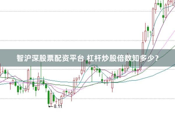 智沪深股票配资平台 杠杆炒股倍数知多少？